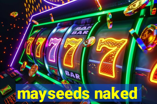 mayseeds naked